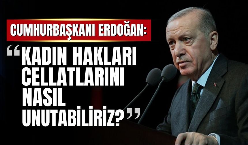 Cumhurbaşkanı Erdoğan: Türkiye kadın haklarında altın yıllarını bizim dönemimizde yaşıyor