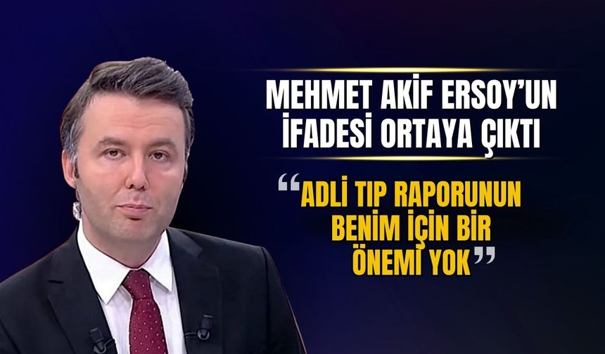 Uyuşturucu operasyonunda tutuklanan Mehmet Akif Ersoy: Adli Tıp raporunun benim için önemi yok
