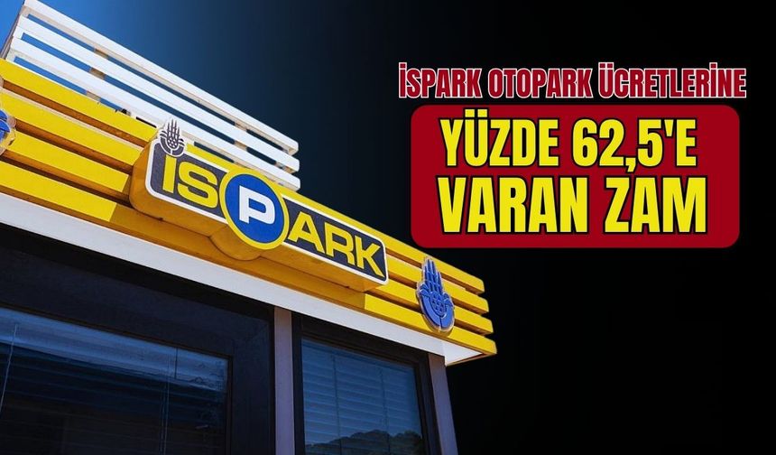 İSPARK otopark ücretlerine yüzde 62,5'e varan oranlarda zam yapıldı