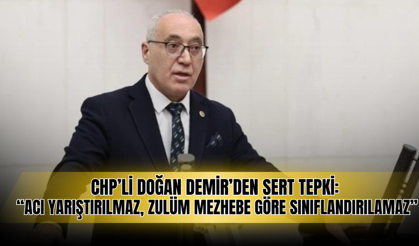 Doğan Demir’den Sert Tepki: “Acı Yarıştırılmaz, Zulüm Mezhebe Göre Sınıflandırılamaz”