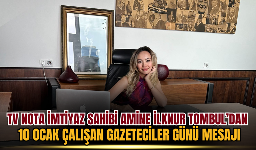 TV Nota İmtiyaz Sahibi Amine İlknur Tombul'dan 10 Ocak Çalışan Gazeteciler Günü Mesajı