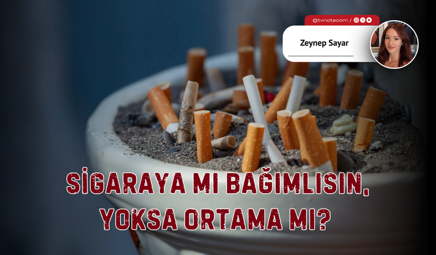 Sigaraya mı Bağımlısın, Yoksa Ortama mı?