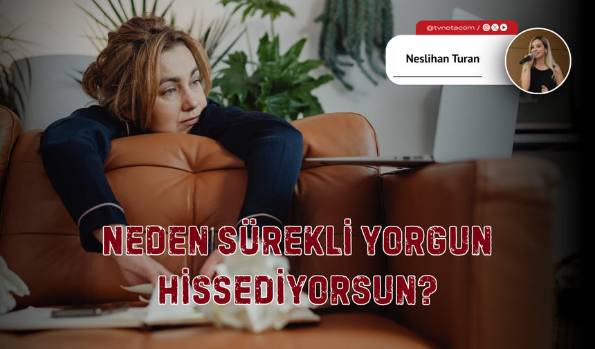 Neden Sürekli Yorgun Hissediyorsun?