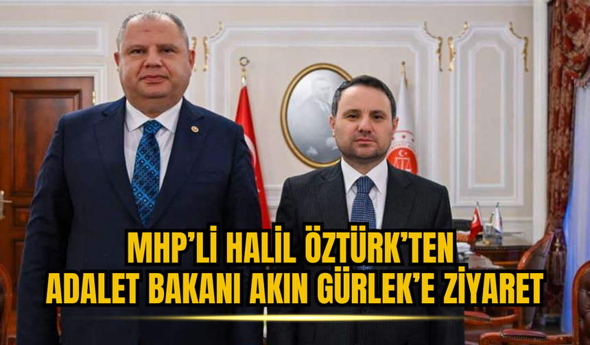 MHP’li Halil Öztürk’ten Adalet Bakanı Akın Gürlek’e Ziyaret: Gündem Yargı Reformu ve Personel Hakları