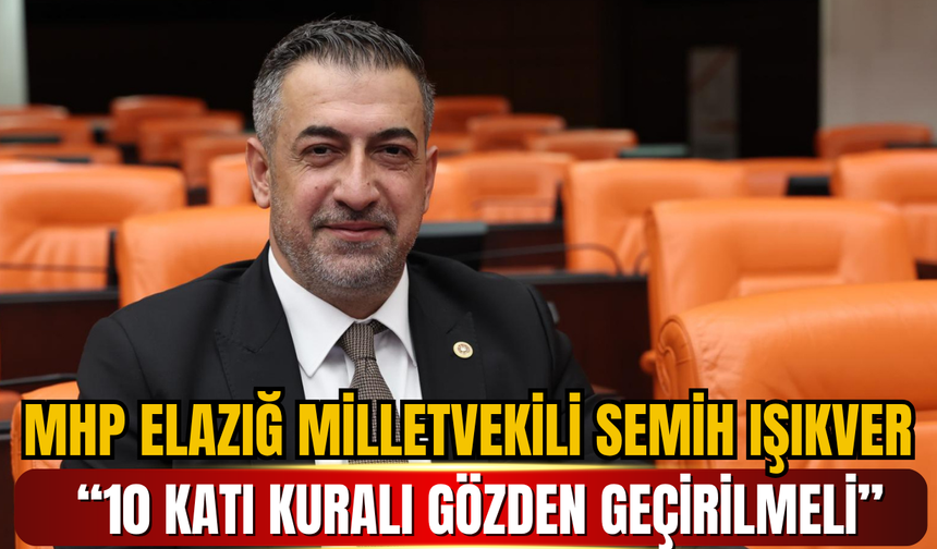 MHP Elazığ Semih Milletvekili Işıkver POMEM Tartışmasını Meclis Gündemine Taşıdı: “10 Katı Kuralı Gözden Geçirilmeli”