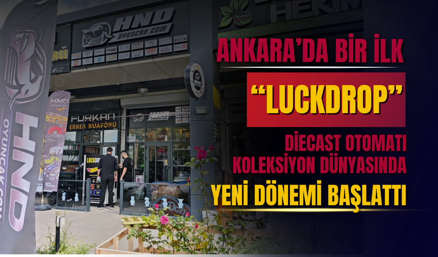 Ankara’da Bir İlk: “LUCKDROP” Diecast Otomatı Koleksiyon Dünyasında Yeni Dönemi Başlattı