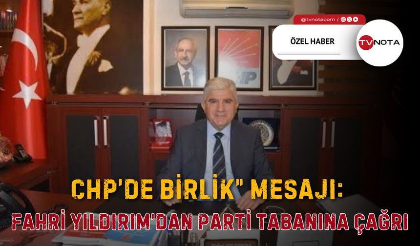CHP’de Birlik” Mesajı: Fahri Yıldırım’dan Parti Tabanına Çağrı