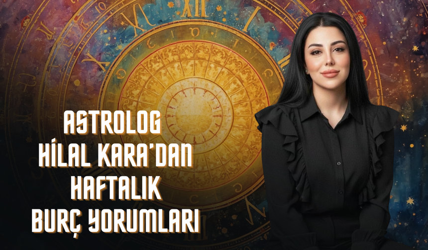 Astrolog Hilal Kara'dan Haftalık Burç Yorumları: Bazı Burçlar İçin Kaderin Rotası Değişiyor