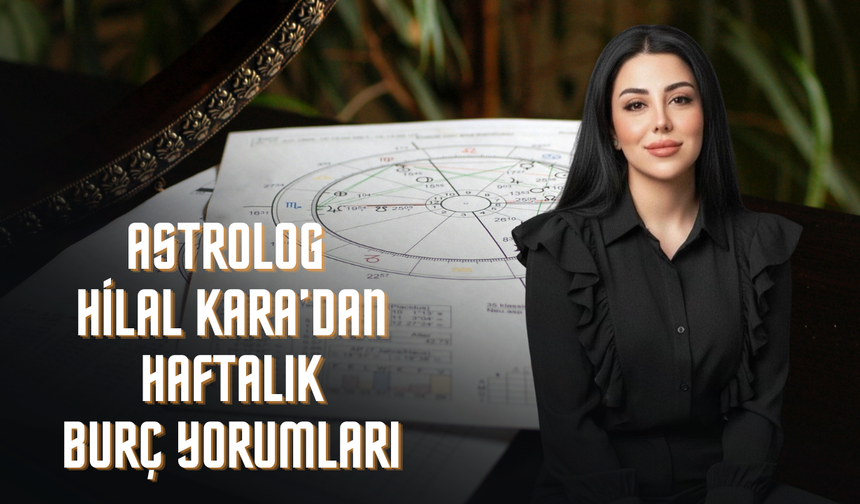Aşk, Para ve Kader: Astrolog Hilal Kara’dan Burçlara Çarpıcı Haftalık Mesajlar