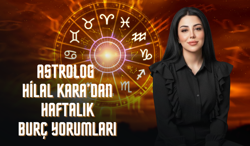 Astrolog Hilal Kara'dan Haftalık Burç Yorumları: Bu Hafta Kimin Yıldızı Parlıyor, Kim Büyük Bir Kararla Karşı Karşıya?