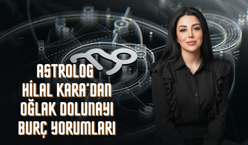 Astrolog Hilal Kara'dan Oğlak Dolunayı Yorumu: Kaderin Düğümü Çözülüyor!