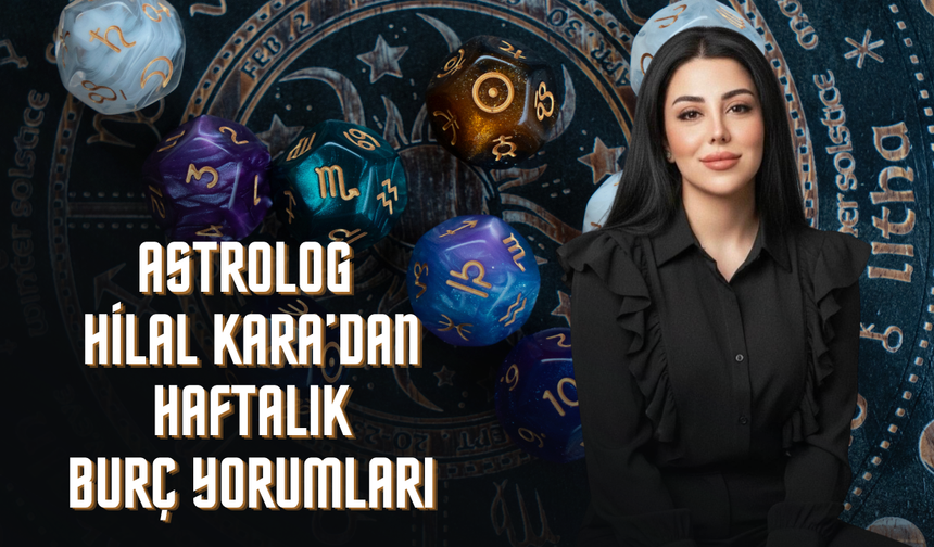 Astrolog Hilal Kara'dan Haftalık Burç Yorumu: Kaderin Yönü Değişiyor
