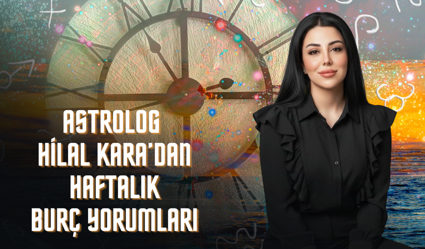 Astrolog Hilal Kara'dan Haftalık Burç Yorumları