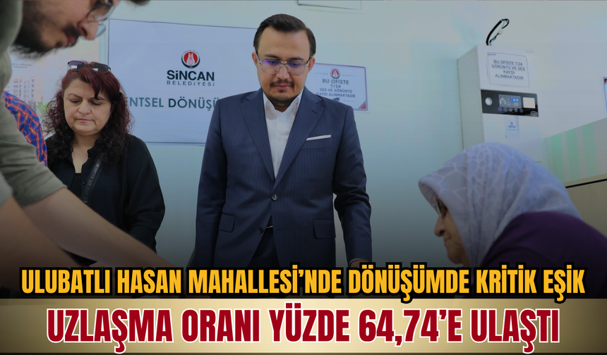 Ulubatlı Hasan Mahallesi’nde dönüşümde kritik eşik: Uzlaşma oranı yüzde 64,74’e ulaştı