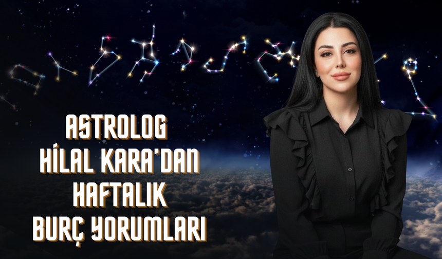 Astrolog Hilal Kara'dan Haftalık Burç Yorumları