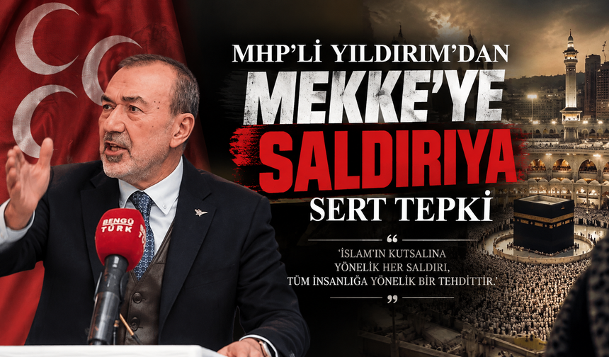 MHP’li Yaşar Yıldırım’dan Mekke’ye Saldırı Girişimine Sert Tepki