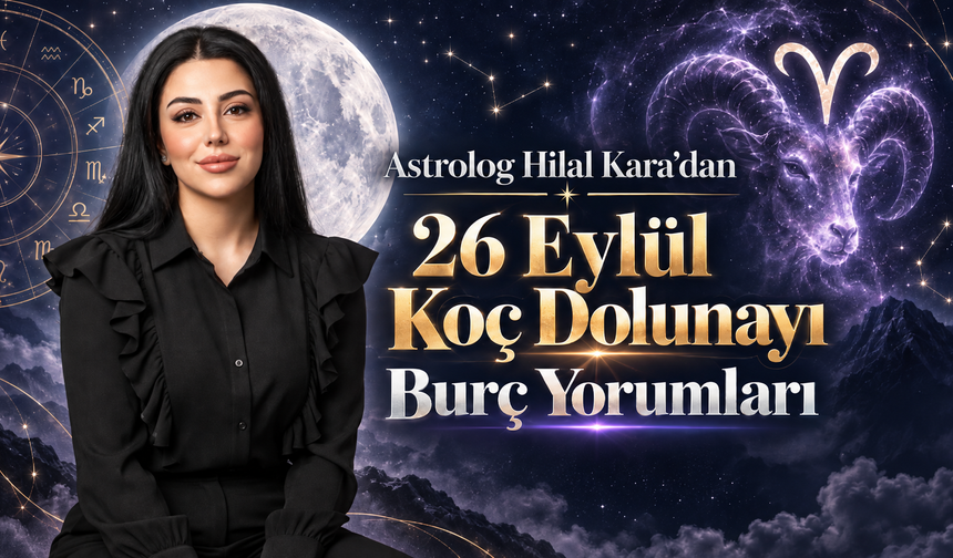 Astrolog Hilal Kara'dan 26 Eylül Koç Dolunayı Burç Yorumları