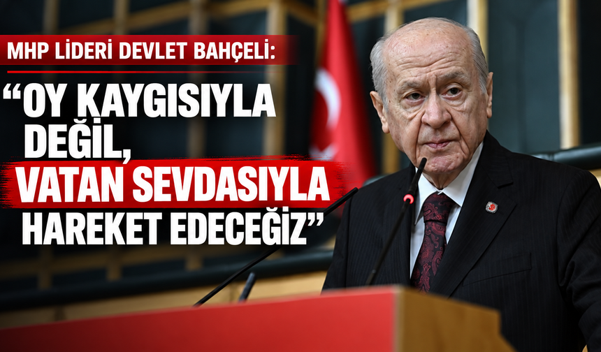 MHP Lideri Bahçeli’den “Terörsüz Türkiye” Mesajı: “Oy Kaygısıyla Değil, Vatan Sevdasıyla Hareket Edeceğiz”