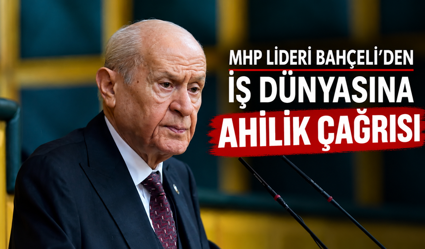 MHP Lideri Devlet Bahçeli’den Ahilik Haftası Mesajı: “Ahilik, Tarihten Yükselen En Güçlü ve İşlevsel Rehberdir”