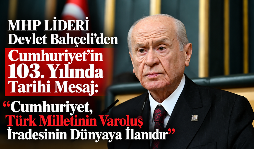 MHP Lideri Devlet Bahçeli:“Cumhuriyet, Türk Milletinin Varoluş İradesinin Dünyaya İlanıdır”
