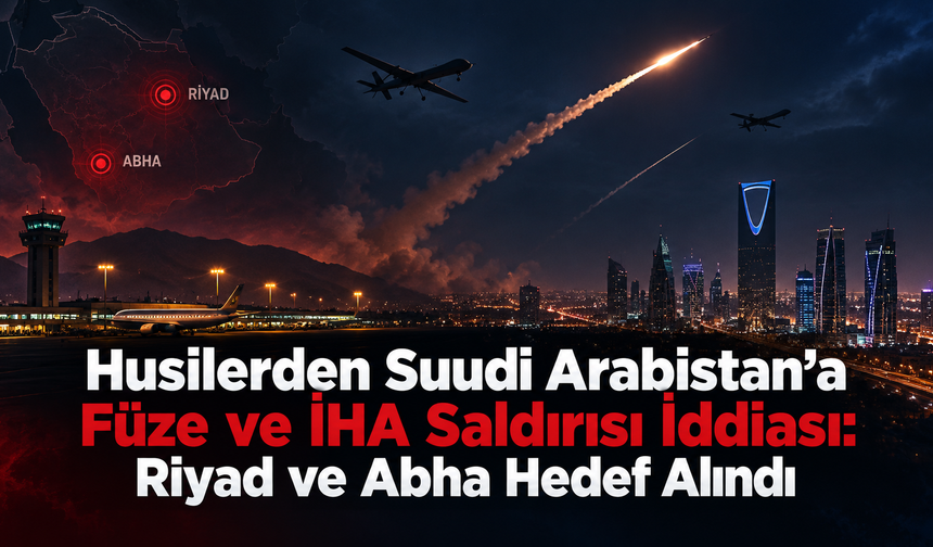 Husilerden Suudi Arabistan’a Füze ve İHA Saldırısı İddiası: Riyad ve Abha Hedef Alındı
