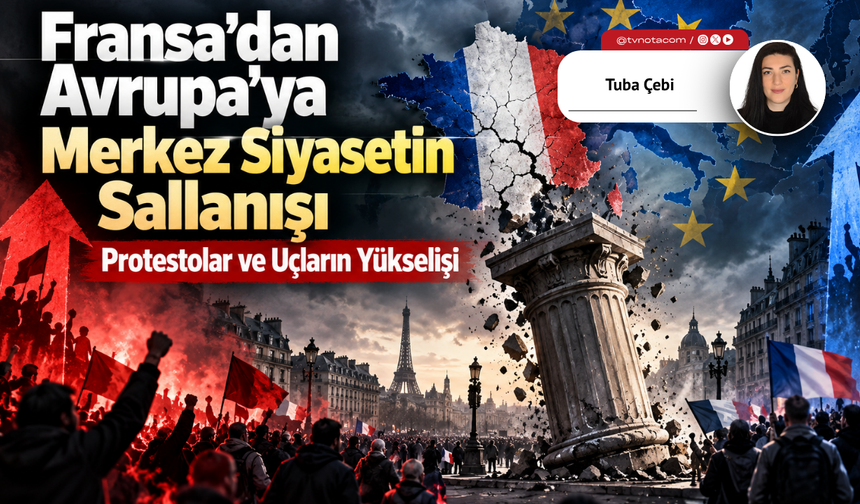 Fransa’dan Avrupa’ya Merkez Siyasetin Sallanışı, Protestolar ve Uçların Yükselişi