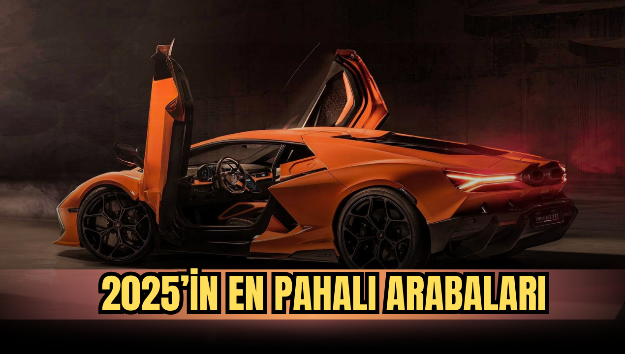 2025’in En Pahalı Arabaları: Dudak Uçuklatan Fiyatlar!