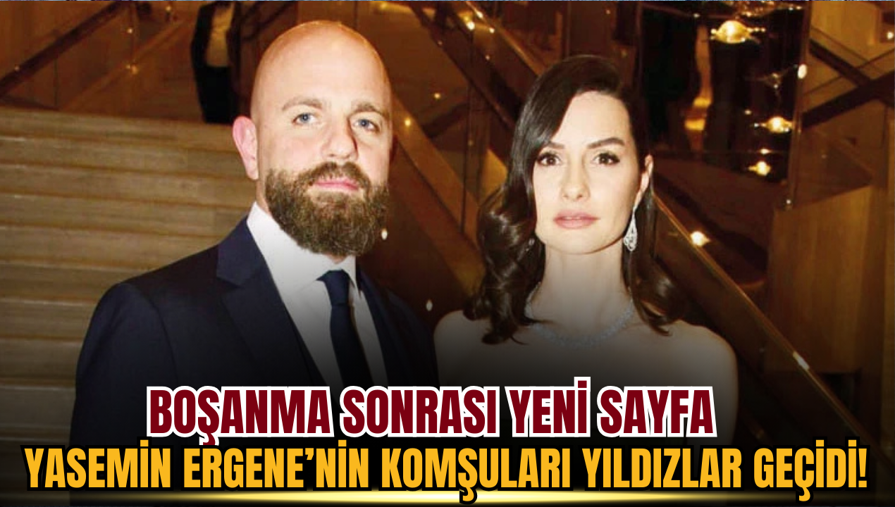 Boşanma sonrası yeni sayfa: Yasemin Ergene’nin komşuları yıldızlar geçidi!