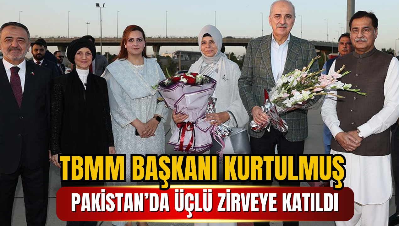 TBMM Başkanı Kurtulmuş Pakistan’da Üçlü Zirveye Katıldı