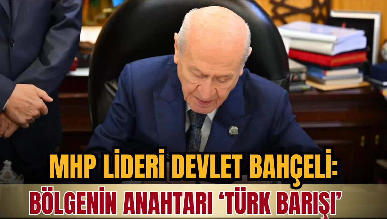 MHP Lideri Devlet Bahçeli: Bölgenin anahtarı ‘Türk Barışı’