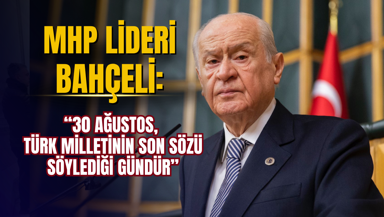 MHP Lideri Devlet Bahçeli: “30 Ağustos, Türk milletinin son sözü söylediği gündür”
