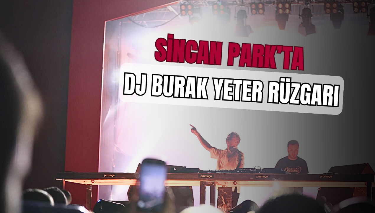 SİNCAN PARK’TA DJ BURAK YETER RÜZGARI