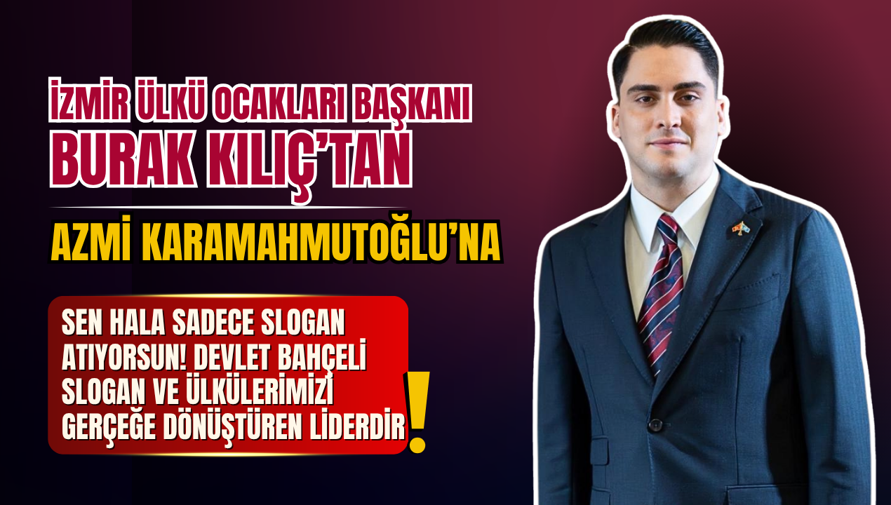Ülkü Ocakları İzmir İl Başkanı Burak Kılıç’tan Karamahmutoğlu’na: “Devlet Bahçeli, ülküleri gerçeğe dönüştüren liderdir"