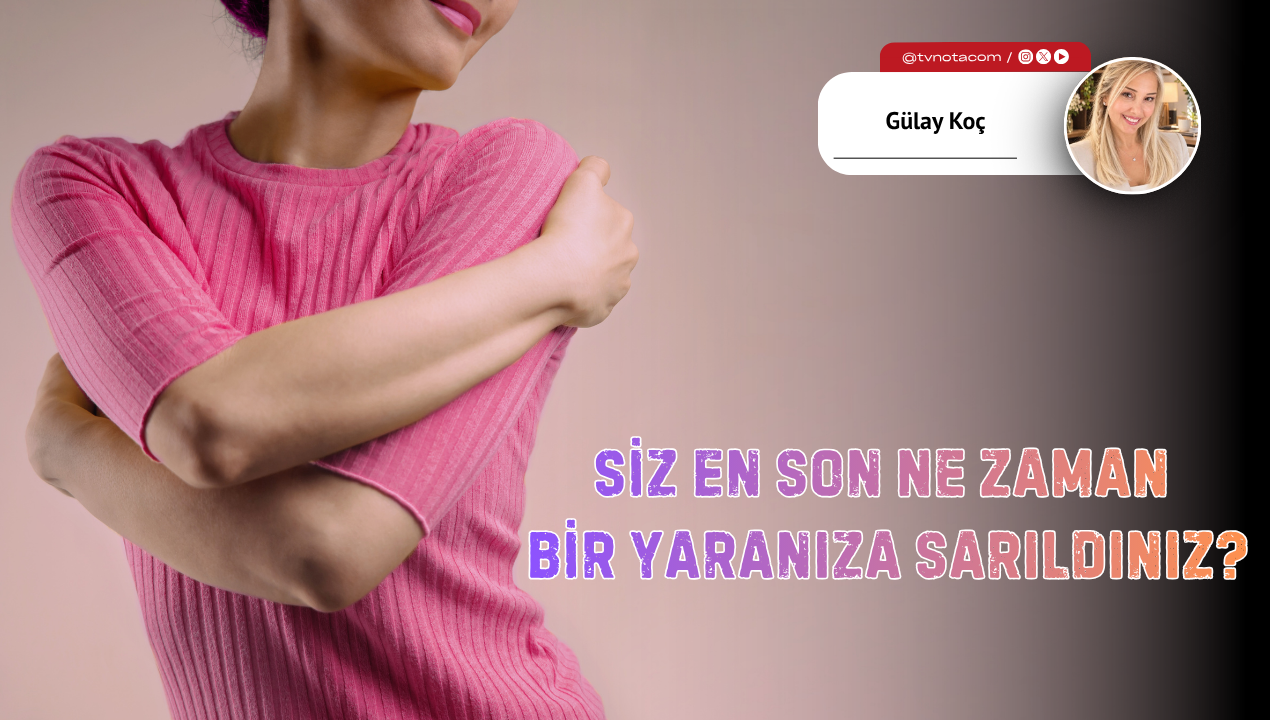 Siz En Son Ne Zaman Bir Yaranıza Sarıldınız?